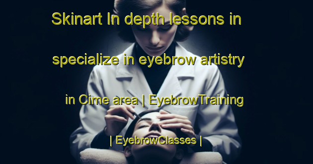 Skinart In-depth lessons in specialize in eyebrow artistry in Cime area | EyebrowTraining | EyebrowClasses | SkinartTraining-Turkey
